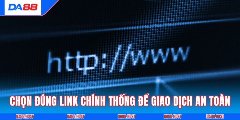 Chọn đúng link chính thống để giao dịch an toàn