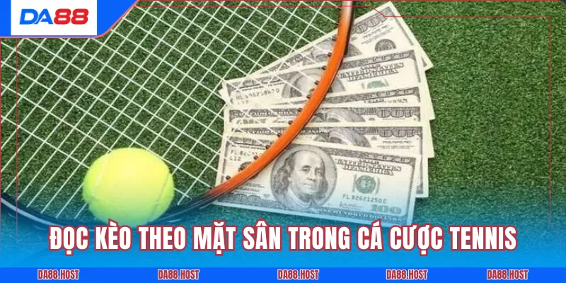Đọc kèo theo mặt sân trong cá cược tennis