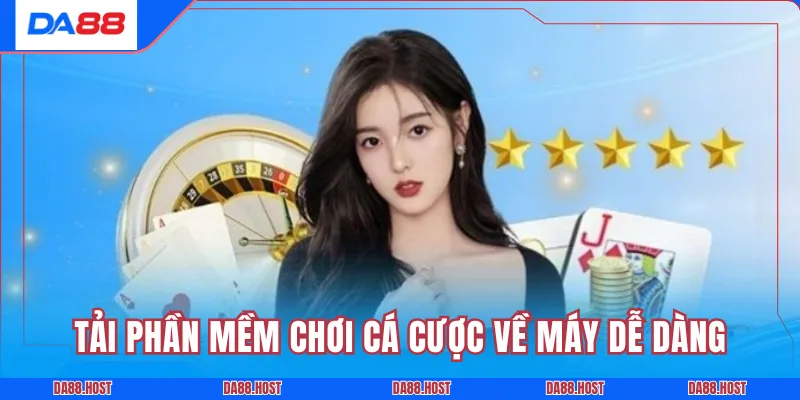 Tải phần mềm chơi cá cược về máy dễ dàng